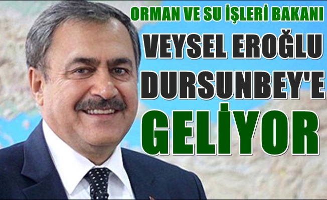Orman ve Su İşleri Bakanı Veysel Eroğlu Dursunbey’e geliyor