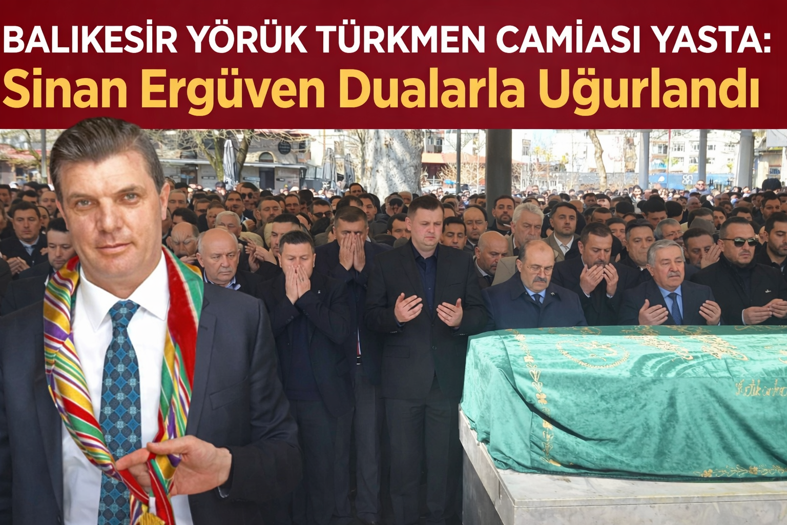 Balıkesir Yörük Türkmen Camiası Yasta: Sinan Ergüven Dualarla Uğurlandı